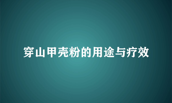 穿山甲壳粉的用途与疗效