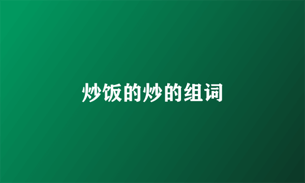 炒饭的炒的组词