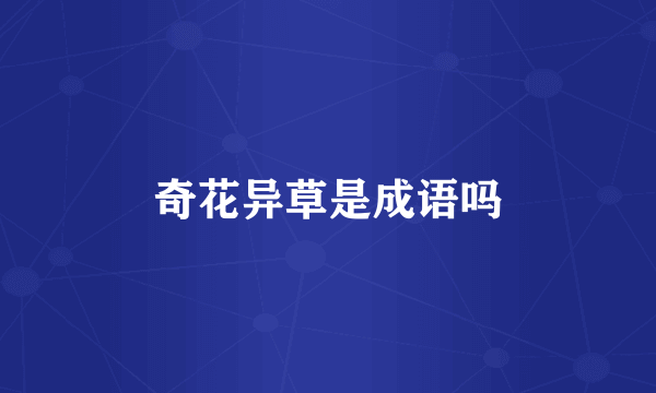 奇花异草是成语吗