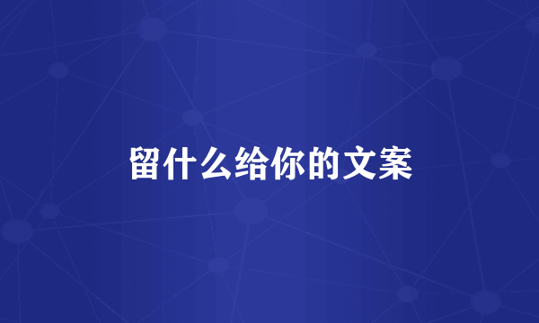 留什么给你的文案