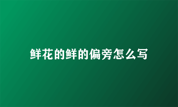 鲜花的鲜的偏旁怎么写