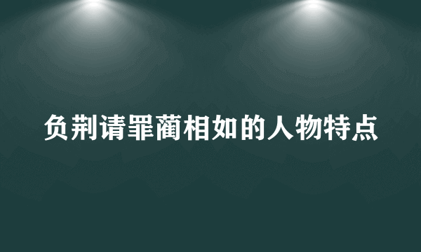 负荆请罪蔺相如的人物特点