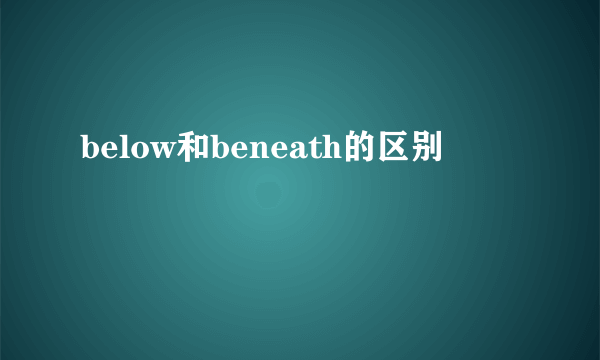 below和beneath的区别