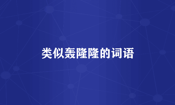 类似轰隆隆的词语