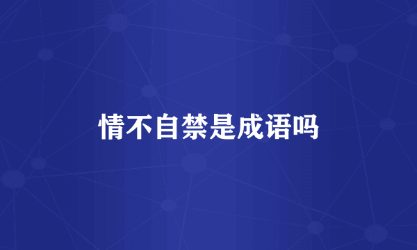 情不自禁是成语吗
