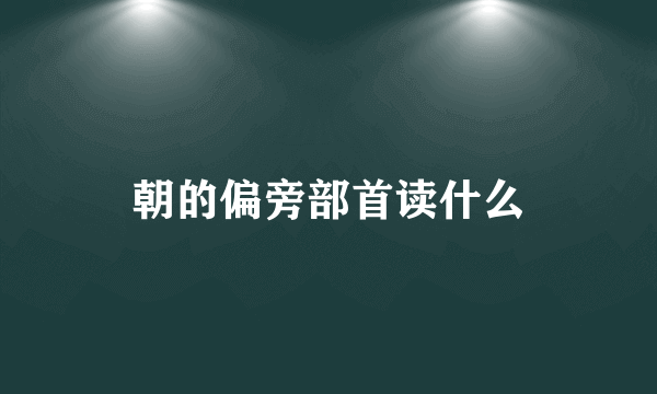 朝的偏旁部首读什么