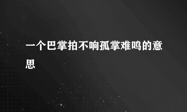 一个巴掌拍不响孤掌难鸣的意思