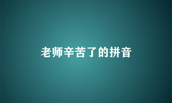 老师辛苦了的拼音