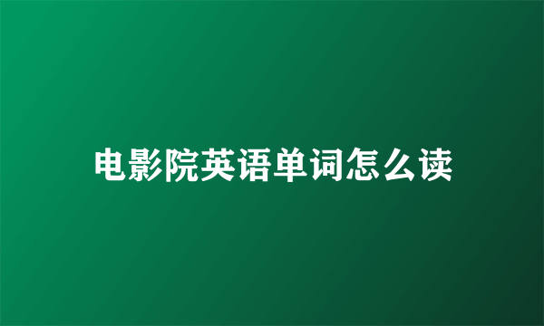 电影院英语单词怎么读