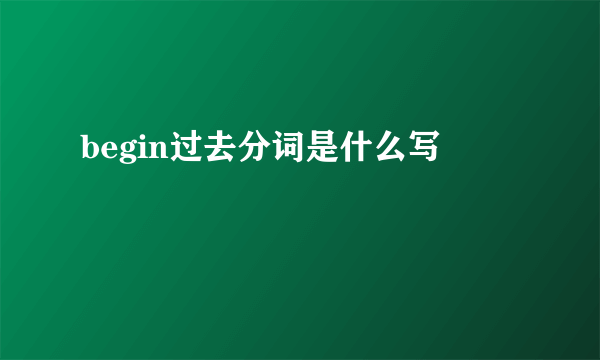 begin过去分词是什么写