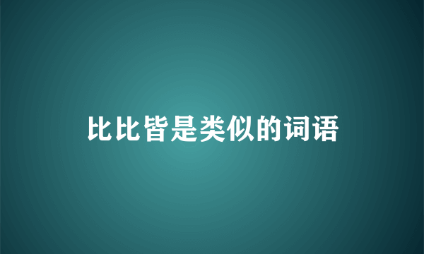 比比皆是类似的词语