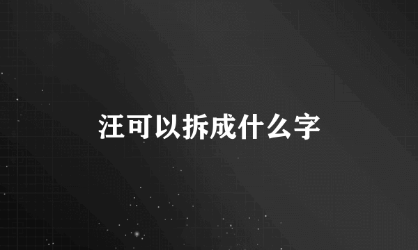 汪可以拆成什么字