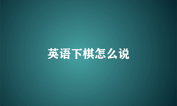 英语下棋怎么说