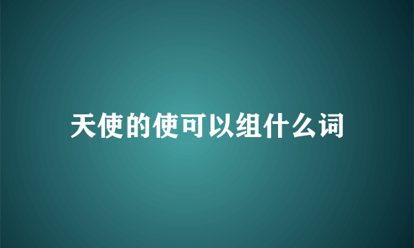 天使的使可以组什么词