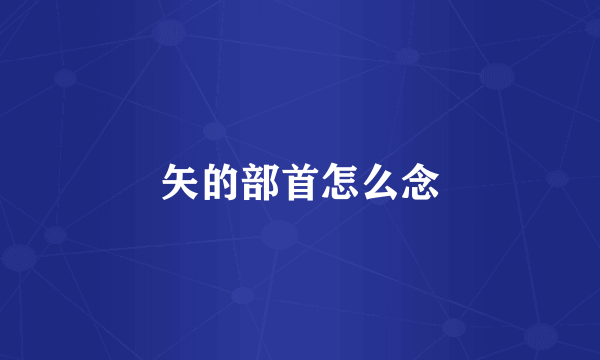 矢的部首怎么念