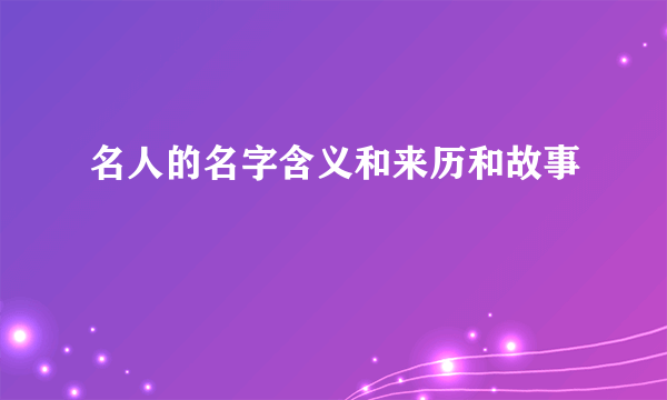 名人的名字含义和来历和故事