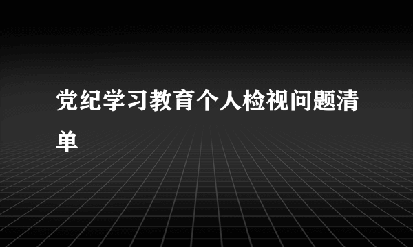 党纪学习教育个人检视问题清单