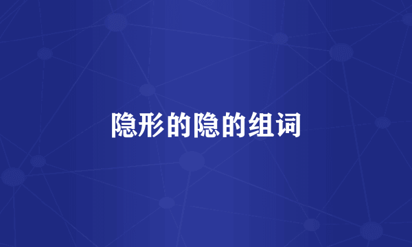 隐形的隐的组词