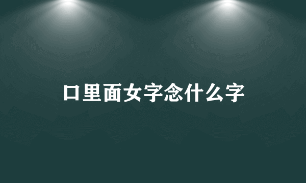 口里面女字念什么字