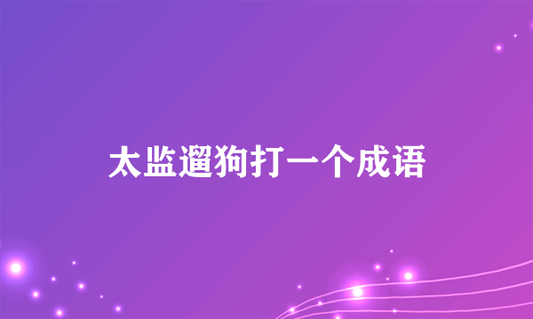 太监遛狗打一个成语