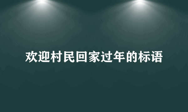 欢迎村民回家过年的标语