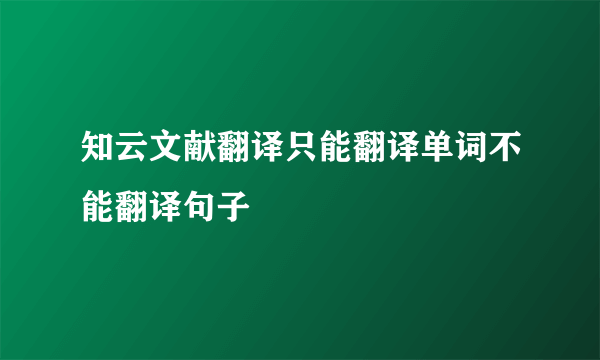 知云文献翻译只能翻译单词不能翻译句子