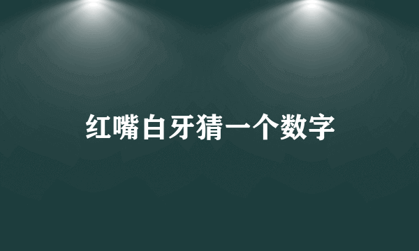 红嘴白牙猜一个数字