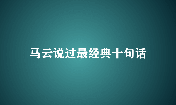 马云说过最经典十句话