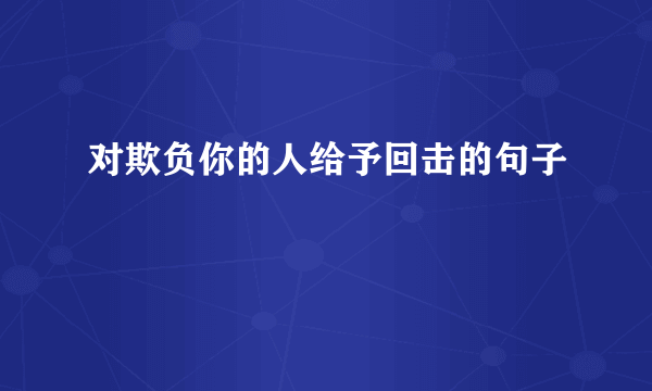 对欺负你的人给予回击的句子