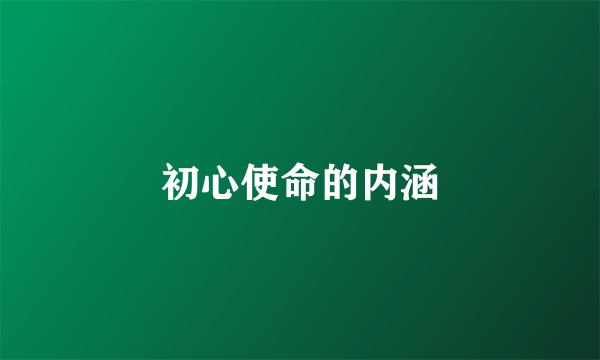 初心使命的内涵