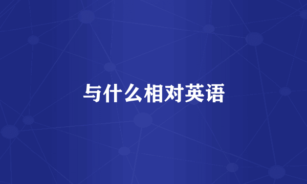 与什么相对英语
