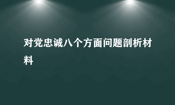 对党忠诚八个方面问题剖析材料