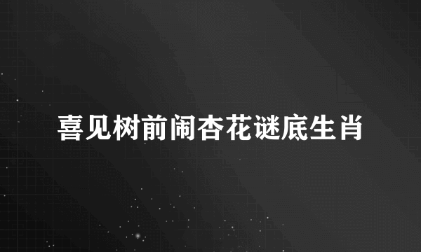 喜见树前闹杏花谜底生肖