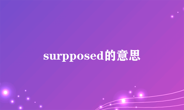 surpposed的意思