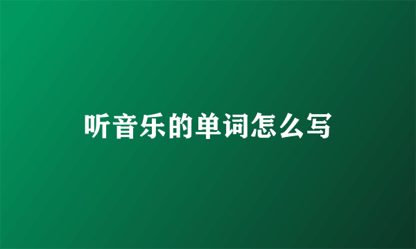 听音乐的单词怎么写