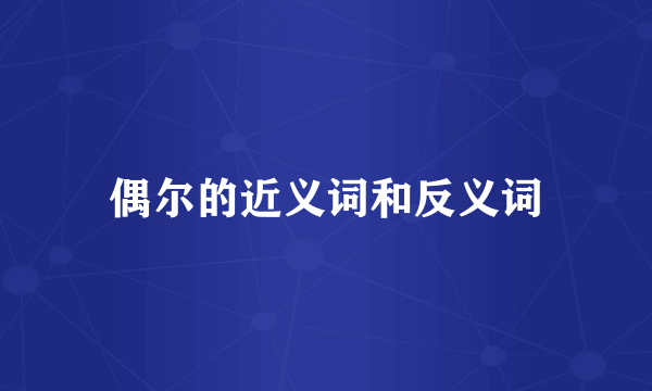 偶尔的近义词和反义词