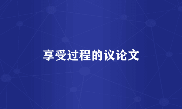 享受过程的议论文