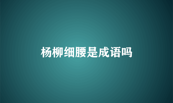 杨柳细腰是成语吗