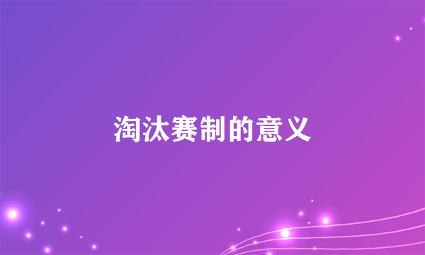 淘汰赛制的意义