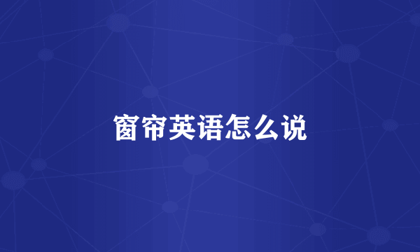 窗帘英语怎么说