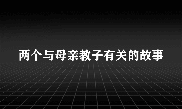 两个与母亲教子有关的故事