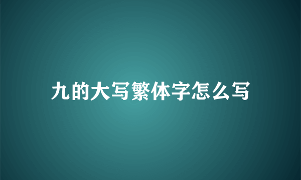九的大写繁体字怎么写