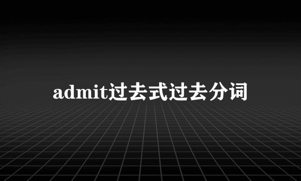 admit过去式过去分词