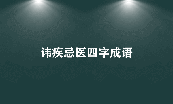 讳疾忌医四字成语