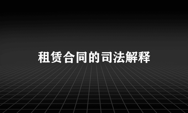 租赁合同的司法解释
