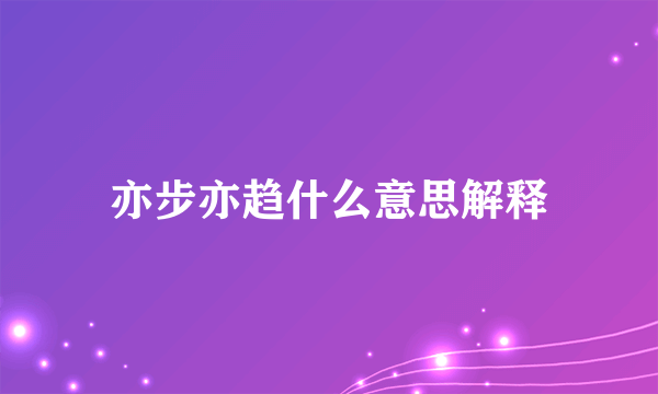 亦步亦趋什么意思解释
