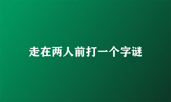 走在两人前打一个字谜