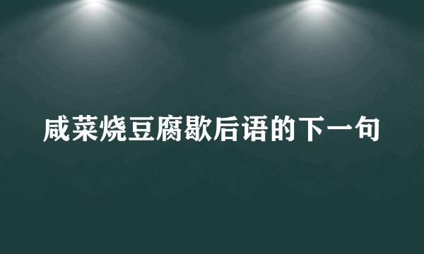 咸菜烧豆腐歇后语的下一句