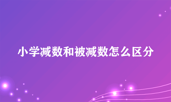 小学减数和被减数怎么区分
