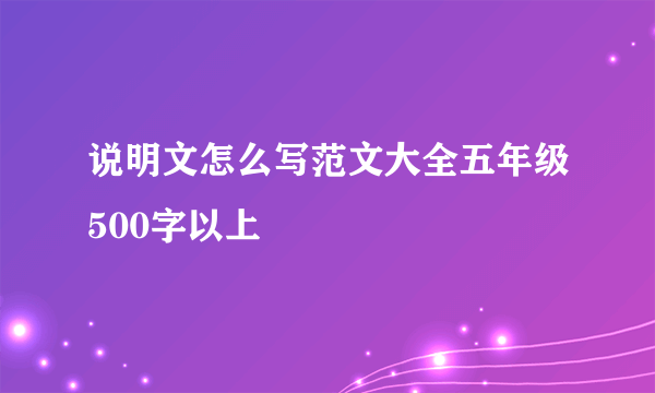 说明文怎么写范文大全五年级500字以上